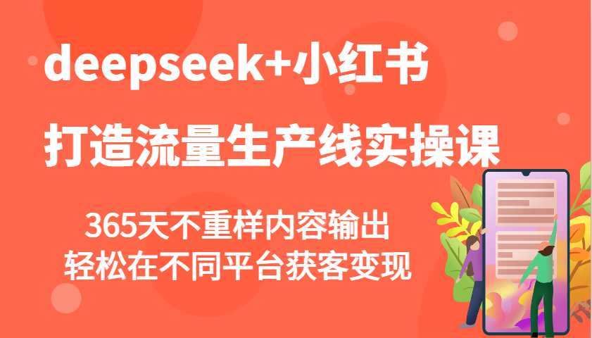deepseek+小红书打造流量生产线实操课，365天不重样内容输出，轻松在不同平台获客变现-米创网