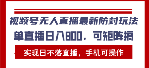 视频号无人直播最新防封玩法，实现日不落直播，手机可操作，单直播日入…-米创网