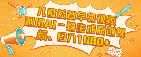 儿童益智早教视频，这个赛道挣翻了，利用AI一键生成原创视频，日入1k+【揭秘】-米创网