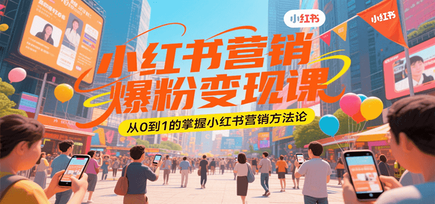 小红书营销爆粉变现课，从0到1的掌握小红书营销方法论-米创网