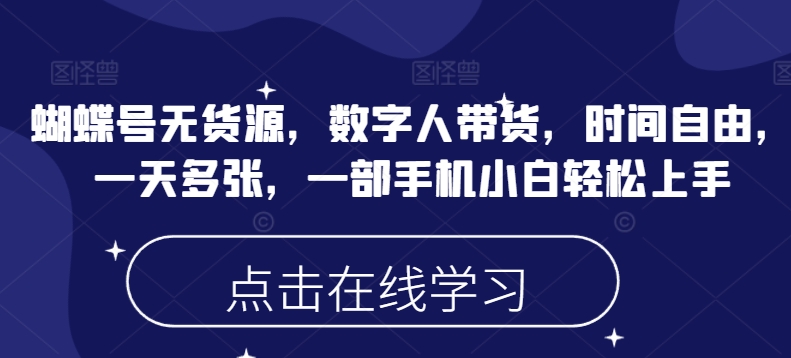 蝴蝶号无货源，数字人带货，时间自由，一天多张，一部手机小白轻松上手-米创网