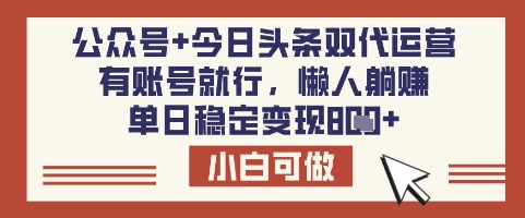 公众号+今日头条双代运营，有账号就行，单日稳定变现8张【揭秘】-米创网
