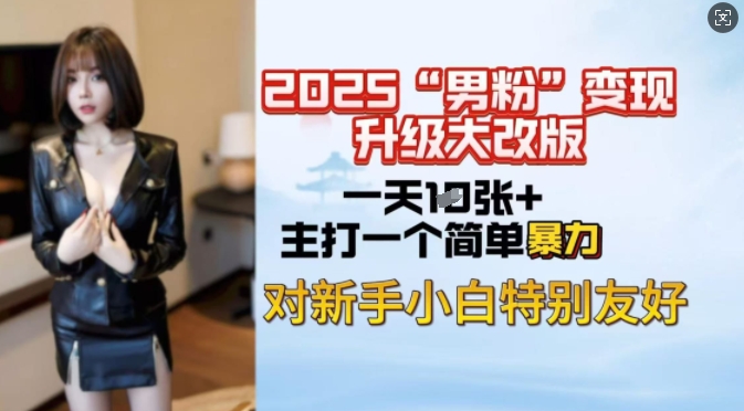 2025男粉变现全新玩法升级，日入上千简简单单，小白可轻松上手-米创网