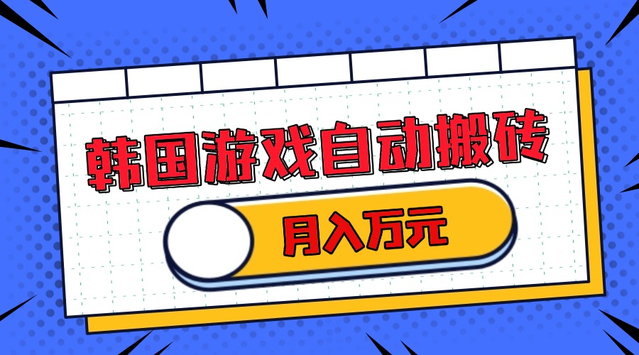 韩国游戏无脑搬砖单机收益200+ 轻松月入万元-米创网