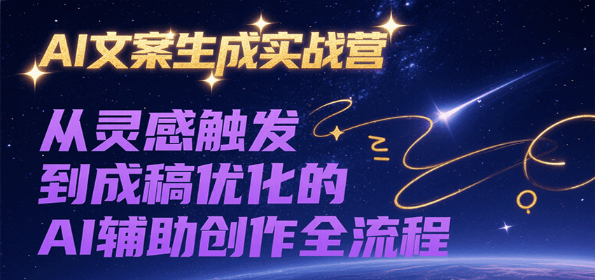 AI文案生成实战营，从灵感触发到成稿优化的AI辅助创作全流程-米创网