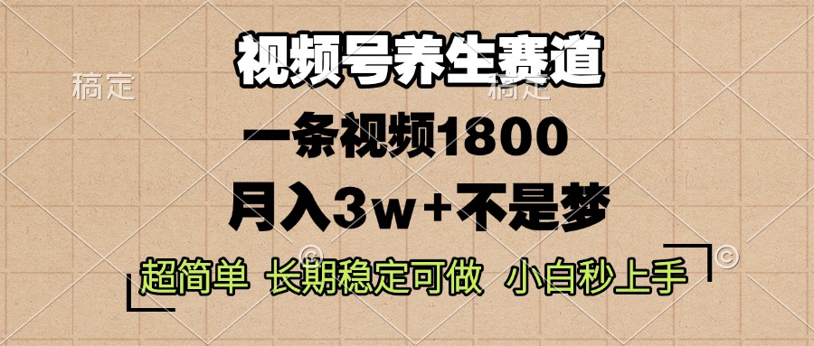 视频号养生赛道，一条视频1800，超简单，长期稳定可做，月入3w+不是梦-米创网