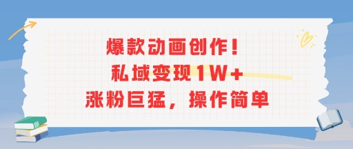 爆款动画创作！私域变现1W+涨粉巨猛，操作简单-米创网