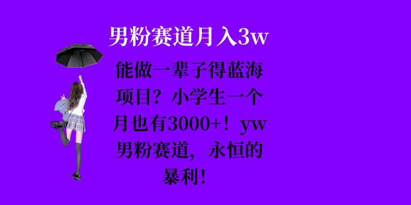 能做一辈子的蓝海项目？小学生一个月也有3000+，yw男粉赛道，永恒的暴利-米创网