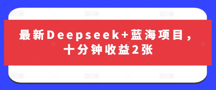 最新Deepseek+蓝海项目，十分钟收益2张-米创网