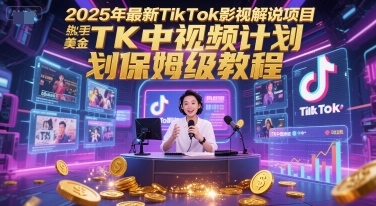 2025年最新TikTok影视解说项目，新手也能挣美金，TK中视频计划保姆级教程-米创网