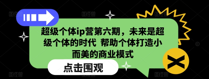 超级个体ip营第六期，未来是超级个体的时代  帮助个体打造小而美的商业模式-米创网