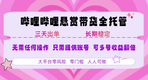 B站悬赏带货全托管，自测稳定，只需提供账号，无需基础，小白宝妈轻松上手，单日稳定3张【揭秘】-米创网