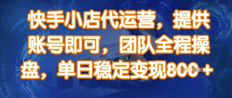快手小店代运营，提供账号即可，团队全程操盘，单日稳定变现8张【揭秘】-米创网