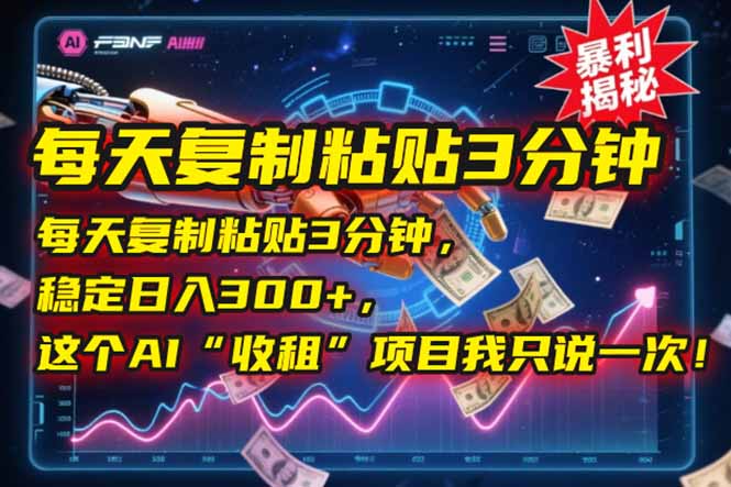 每天复制粘贴3分钟，稳定日入300+，这个AI“收租”项目我只说一次！-米创网