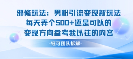 邪修玩法：男粉引流变现新玩法每天弄个5张还是可以的变现方向参考我以往的内容-米创网