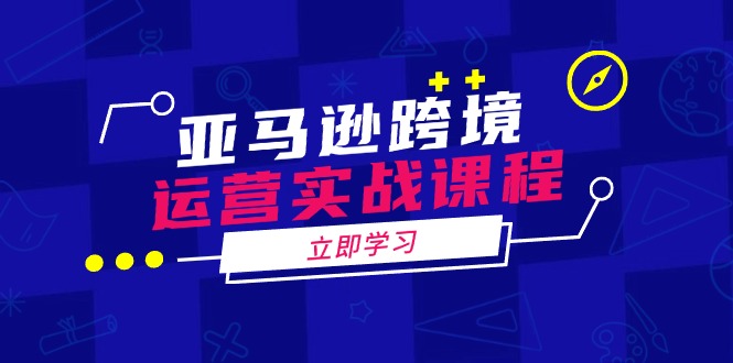 亚马逊跨境运营实战课程：涵盖亚马逊运营、申诉、选品等多个方面-米创网