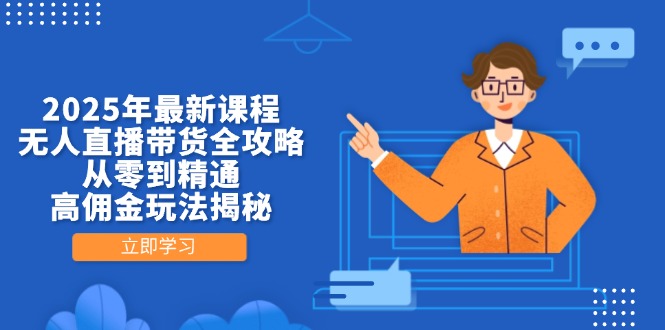 2025年最新课程，无人直播带货全攻略，从零到精通，高佣金玩法揭秘-米创网