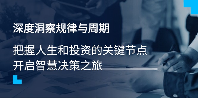深度洞察规律与周期，把握人生和投资的关键节点，开启智慧决策之旅-米创网