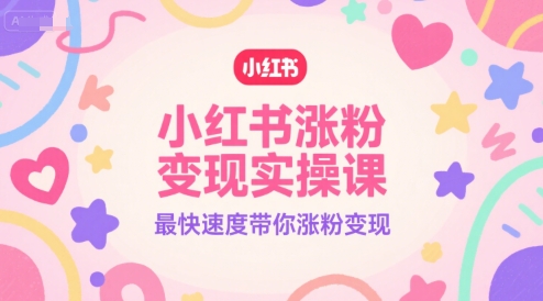 小红书涨粉变现实操课，最快速度带你涨粉变现-米创网
