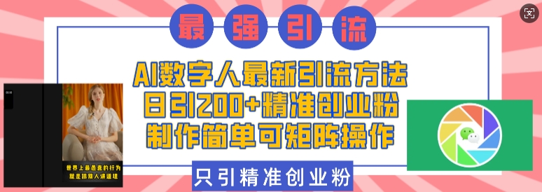 AI数字人最新引流方法，日引200+精准创业粉，制作简单可矩阵操作-米创网
