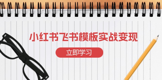 小红书飞书 模板实战变现：小红书快速起号，搭建一个赚钱的飞书模板-米创网