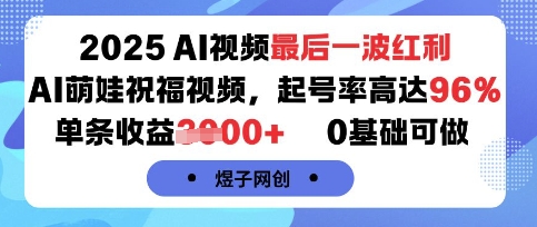 2025AI视频最后一波红利，AI萌娃祝福视频，起号率高达96%，单条收益1k+，0基础可做-米创网