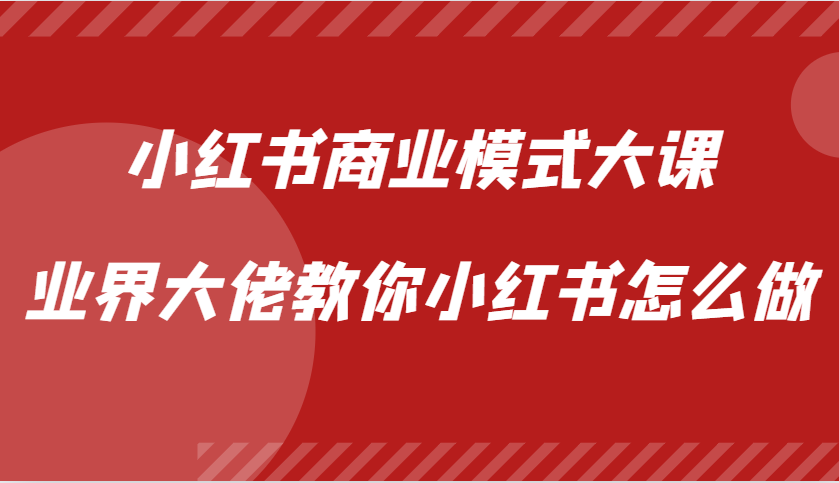小红书商业模式大课，业界大佬教你小红书怎么做【视频课】-米创网