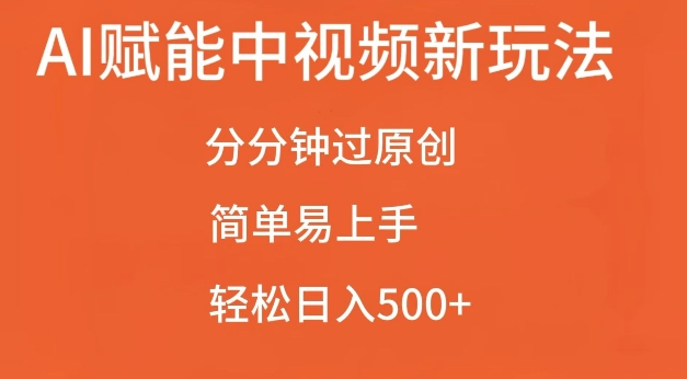AI赋能中视频最新玩法，分分钟过原创，简单易上手，轻松日入500+【揭秘】-米创网