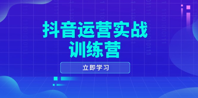 抖音运营实战训练营，0-1打造短视频爆款，涵盖拍摄剪辑、运营推广等全过程-米创网