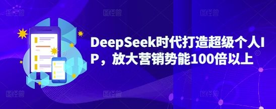 DeepSeek时代打造超级个人IP，放大营销势能100倍以上-米创网