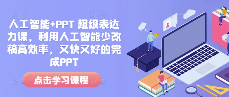 人工智能+PPT 超级表达力课，利用人工智能少改稿高效率，又快又好的完成PPT-米创网