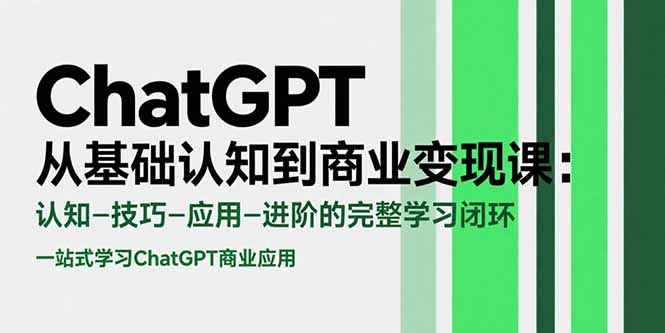 ChatGPT从基础认知到商业变现课：认知-技巧-应用-进阶的完整学习闭环-米创网
