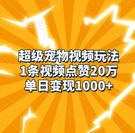超级宠物视频玩法，1条视频点赞20万，单日变现1k-米创网