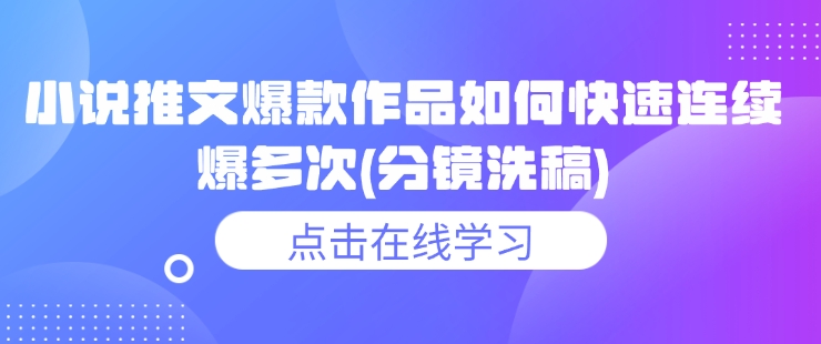 小说推文爆款作品如何快速连续爆多次(分镜洗稿)-米创网