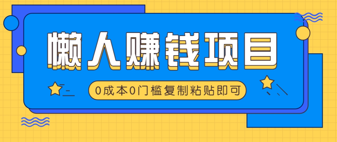 适合懒人的赚钱方法，复制粘贴即可，小白轻松上手几分钟就搞定-米创网