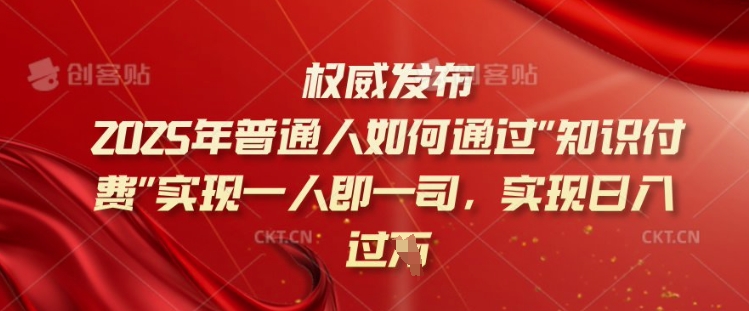2025年普通人如何通过知识付费实现一人即一司，实现日入过千【揭秘】-米创网