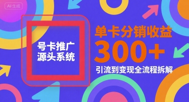号卡推广源头系统，单卡分销收益3张+，引流到变现全流程拆解【揭秘】-米创网