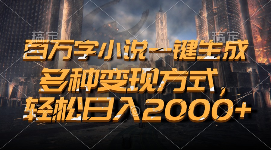 百万字小说一键生成，多种变现方式，轻松日入2000+-米创网