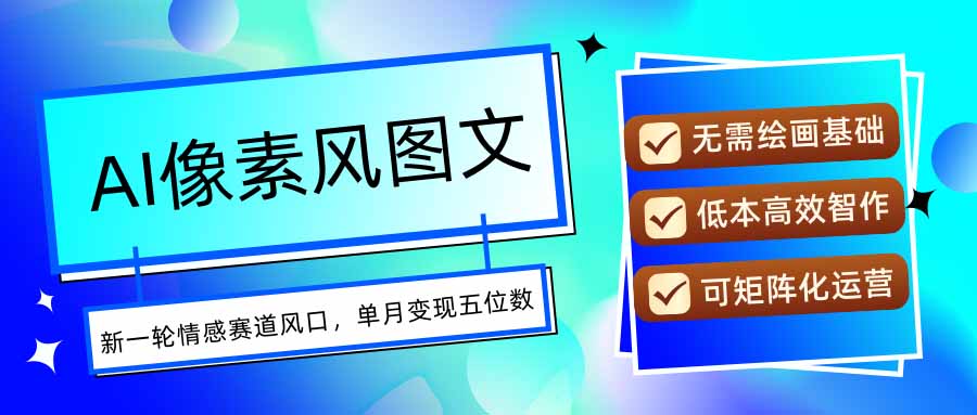 AI像素风图文超详细实操全过程，每天一小时轻松易上手，单月变现五位数-米创网