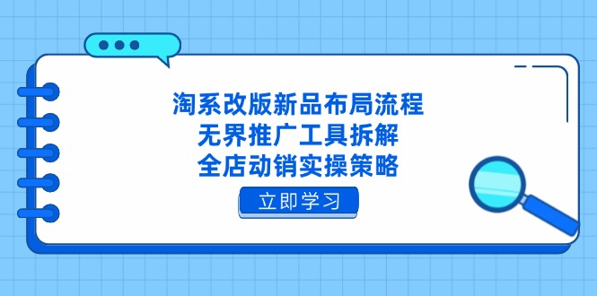 淘系改版新品布局流程，无界推广工具拆解，全店动销实操策略-米创网