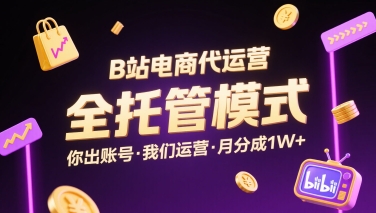 B站电商代运营，全托管模式，你出账号，我们来运营，每月分成1W+【揭秘】-米创网