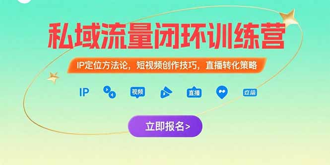 私域流量闭环训练营：IP定位方法论，短视频创作技巧，直播转化策略-米创网