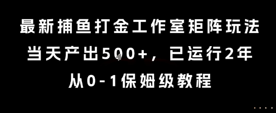 最新捕鱼打金工作室矩阵玩法，当天产出5张+，已运行2年，从0-1保姆级教程【揭秘】-米创网