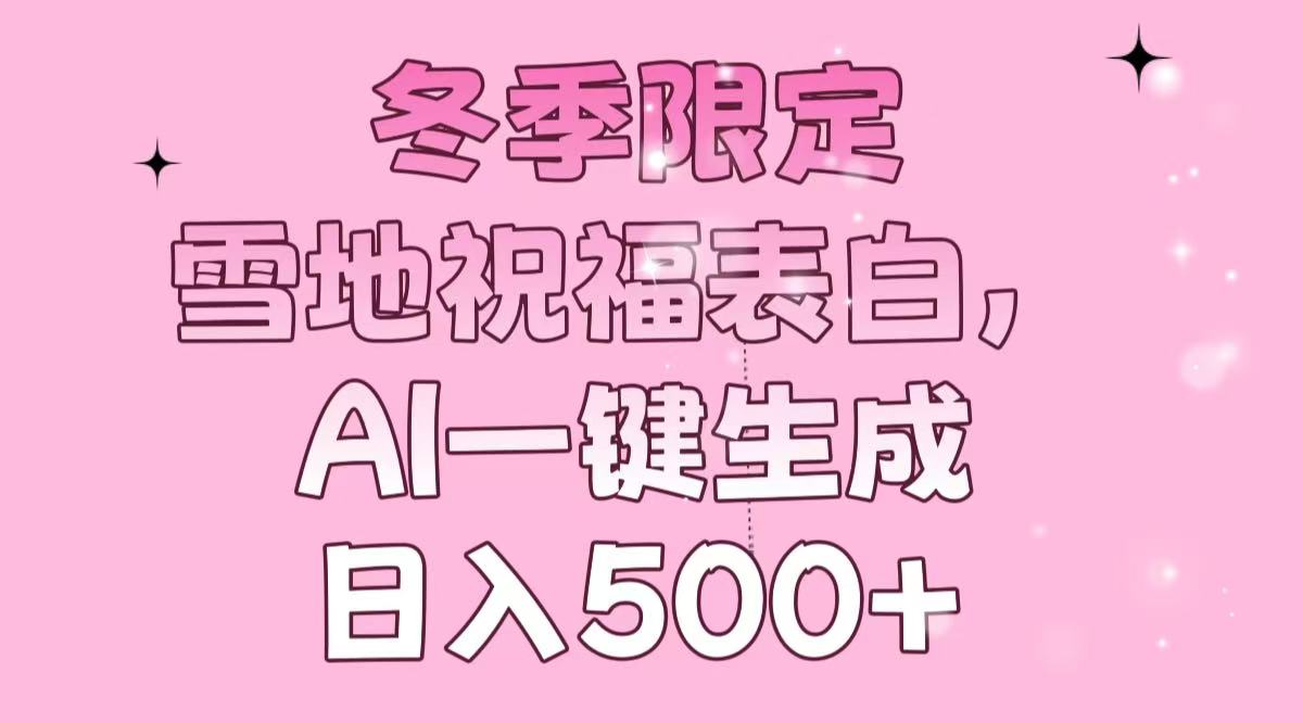 冬季限定，雪地祝福表白，AI一键生成，日入500+-米创网