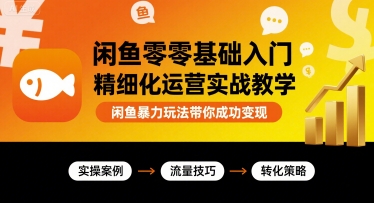 闲鱼零基础入门精细化运营实战教学，闲鱼暴力玩法带你成功变现-米创网