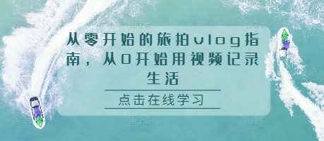 从零开始的旅拍vlog指南，从0开始用视频记录生活-米创网