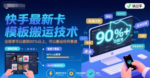 快手最新卡模板搬运技术，出框率可以做到90%以上，可以搬运任何赛道-米创网