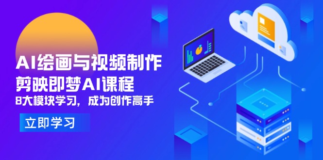 AI绘画与视频制作，剪映即梦AI课程，8大模块学习，成为创作高手-米创网