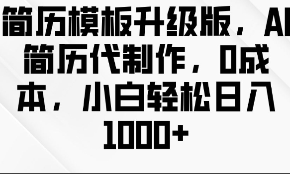 简历模板升级版，AI简历代制作，0成本，小白轻松日入多张-米创网