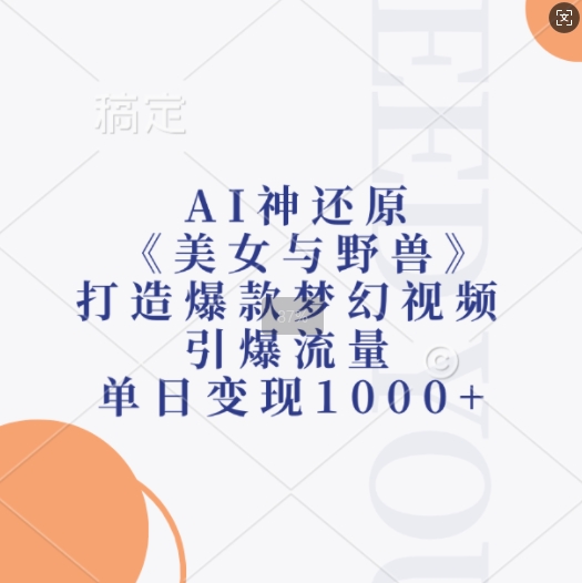 AI神还原《美女与野兽》，打造爆款梦幻视频，引爆流量，单日变现1k-米创网